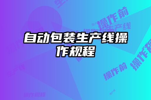 自動(dòng)包裝生產(chǎn)線(xiàn)操作規(guī)程